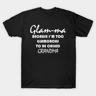 glam ma because i'm too glamorous to be called grandma T-Shirt